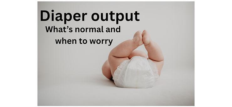 Image showing baby dressed In just a diaper, laying on their back with bum facing screen, head and upper body out of view. Text on image says "Diaper output; what's normal and when to worry"