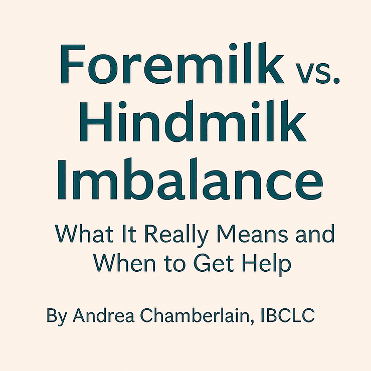 Text image with words: Foremilk vs Hindmilk Imbalance: what it really means and when to get help. By Andrea Chamberlain, IBCLC. Background is peach, words are hunter green color